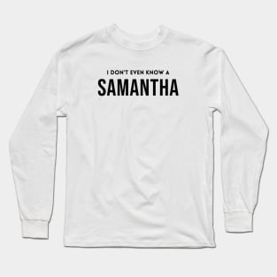 I Don't Even Know a Samantha Long Sleeve T-Shirt